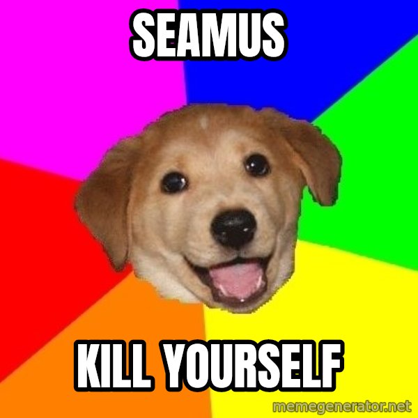 Advice Dog meme: Seamus / Kill yourself