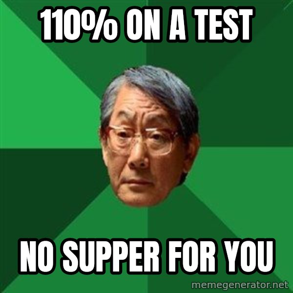 High Expectations Asian Father meme: 110% on a test / no supper for you
