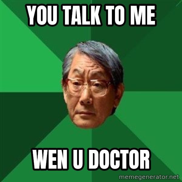 High Expectations Asian Father meme: YOU TALK TO ME / WEN U DOCTOR