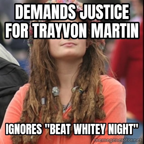 College Liberal meme: demands justice for Trayvon martin / ignores "beat whitey night"