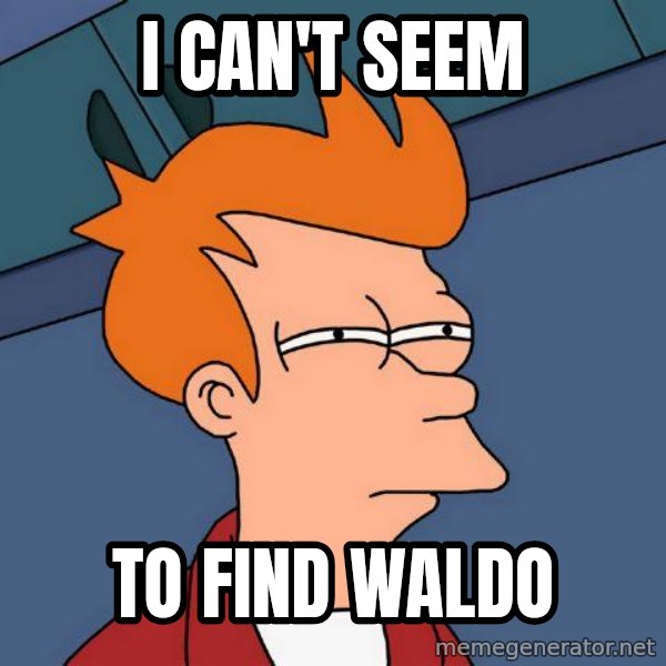 Futurama Fry meme: I CAN'T SEEM / TO FIND WALDO