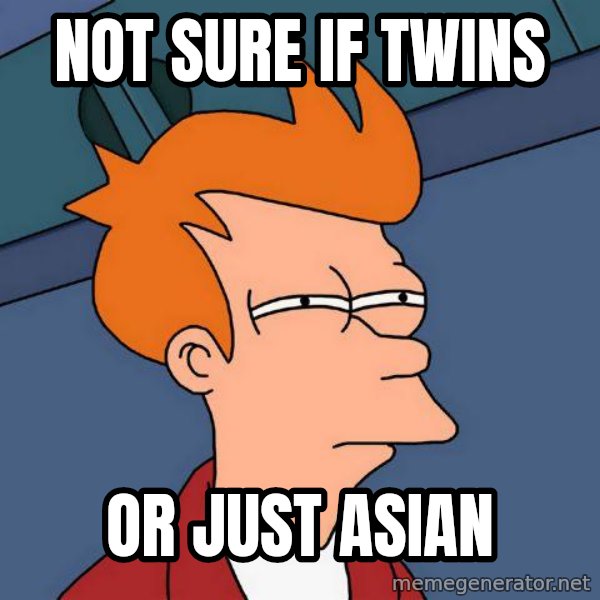 Futurama Fry meme: NOT SURE IF TWINS / OR JUST ASIAN