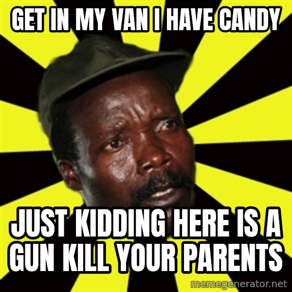 KONY THE PIMP meme: Get in my van i have candy / Just kidding here is a gun kill your parents
