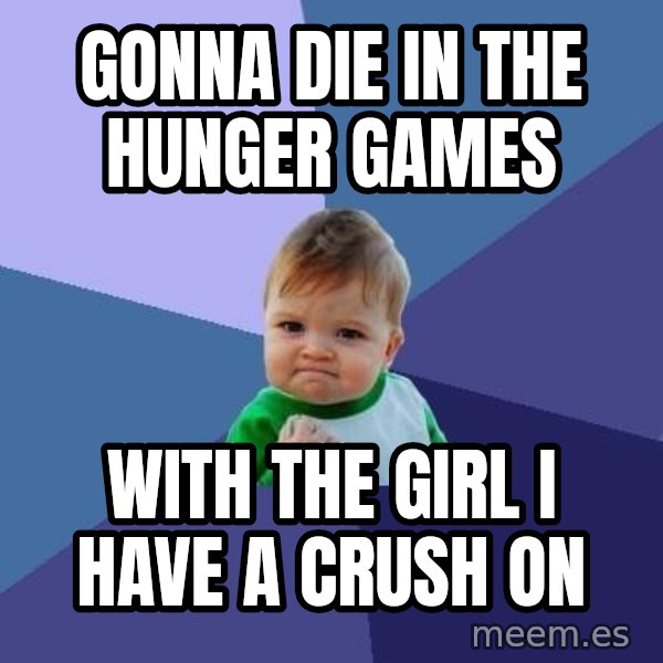 Success Kid meme: Gonna die in the hunger games / with the girl i have a crush on