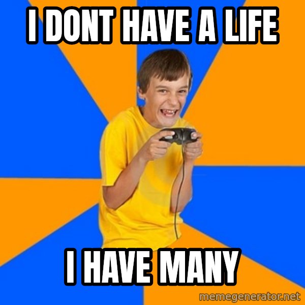 Annoying Gamer Kid meme: I dont have a life / I have many