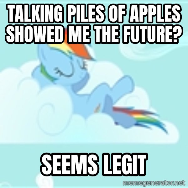 My Little Pony meme: TALKING PILES OF APPLES SHOWED ME THE FUTURE? / SEEMS LEGIT