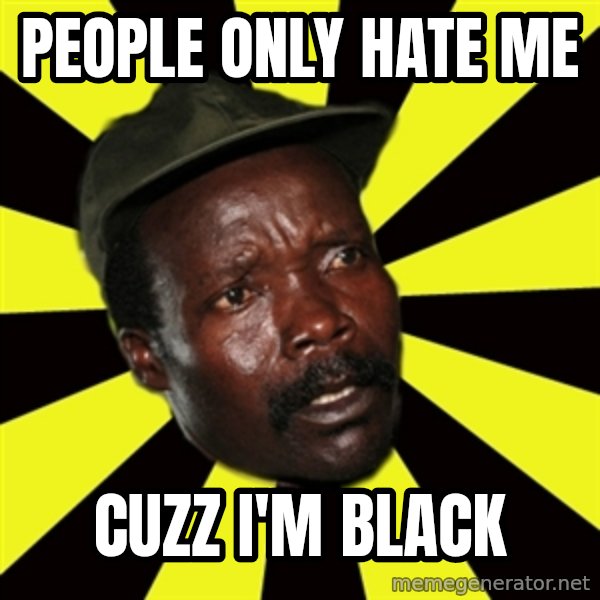 KONY THE PIMP meme: People only hate me / Cuzz i'm black