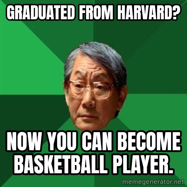 High Expectations Asian Father meme: graduated from harvard? / Now you can become basketball player.