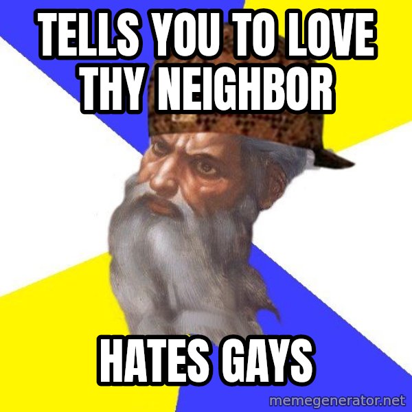 Scumbag God meme: Tells you to love thy neighbor / hates gays