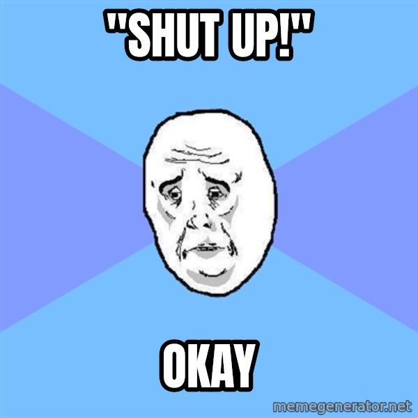 Okay Guy meme: "SHUT UP!" / okay