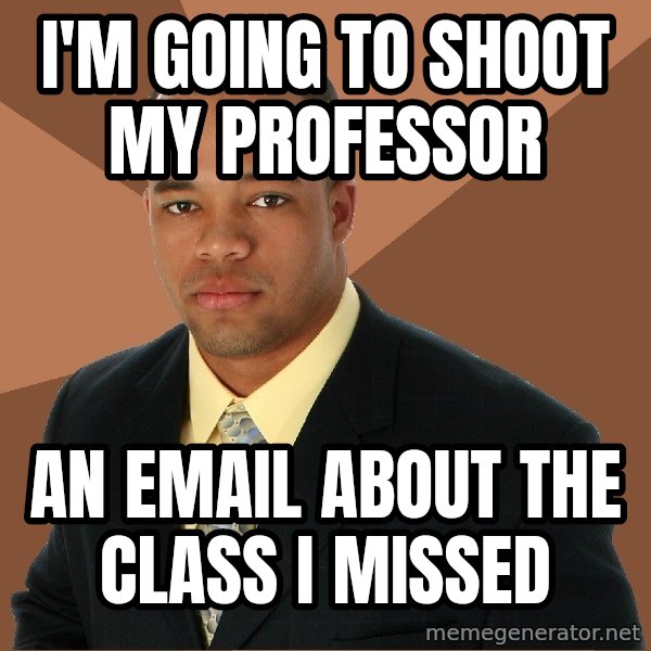 Successful Black Man meme: i'm going to shoot my professor / an email about the class i missed