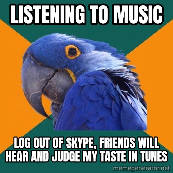 Paranoid Parrot meme: Listening to Music / Log out of skype, friends will hear and judge my taste in tunes