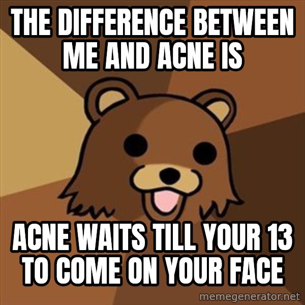 Pedobear meme: the difference between               me and acne is / acne waits till your 13     to come on your face