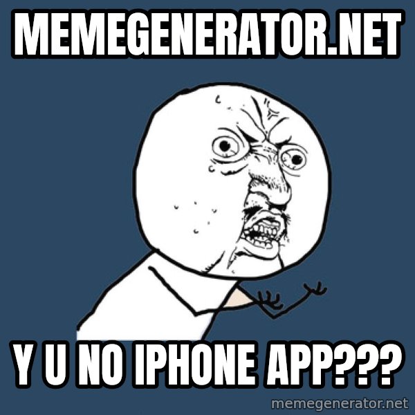 Y U No meme: Memegenerator.NET / Y u no iPhone app???