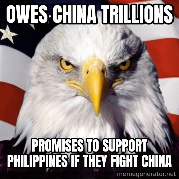 American Pride Eagle meme: OWES CHINA TRILLIONS / PROMISES TO SUPPORT PHILIPPINES IF THEY FIGHT CHINA
