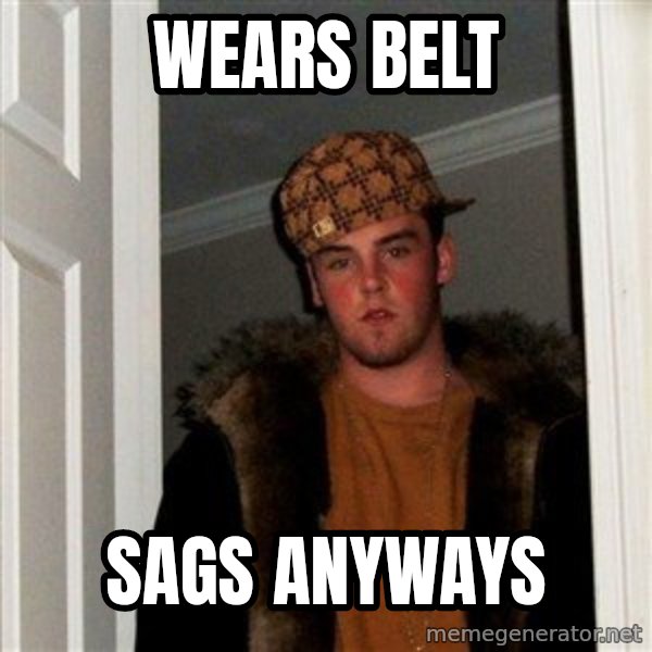 Scumbag Steve meme: Wears belt / Sags anyways