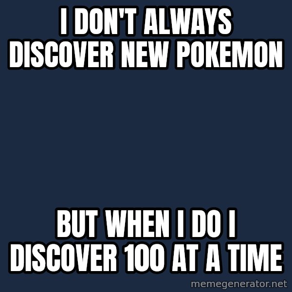 Professor Oak meme: I don't always discover new pokemon / but when I do i discover 100 at a time