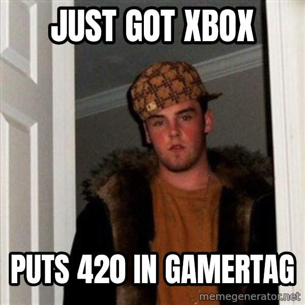 Scumbag Steve meme: just got xbox / puts 420 in gamertag