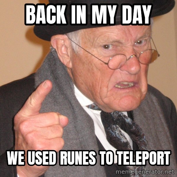 Angry Old Man meme: back in my day / we used runes to teleport