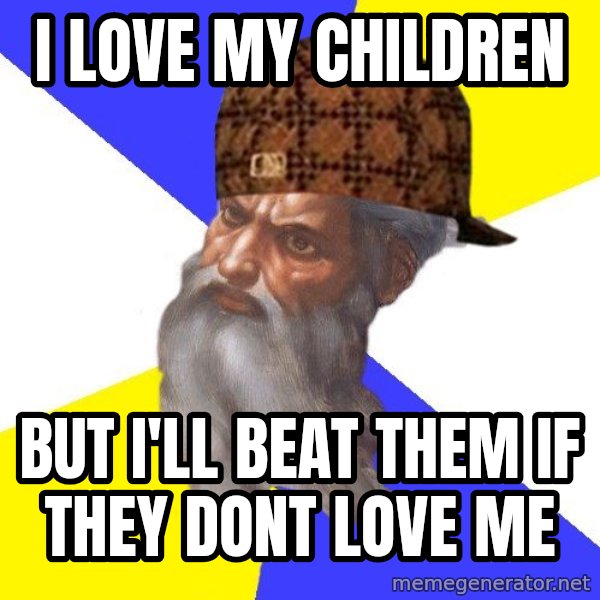 Scumbag God meme: I love my children / but i'll beat them if they dont love me