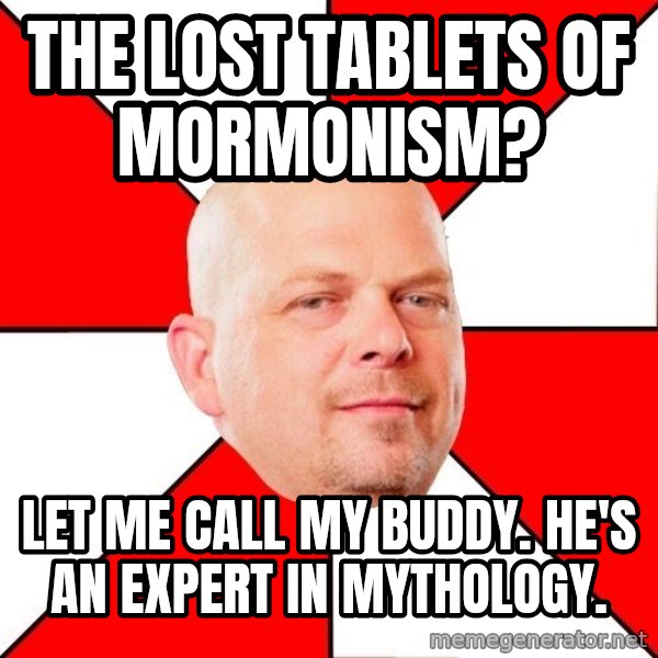 Pawn Stars meme: the lost tablets of mormonism? / let me call my buddy. he's an expert in mythology.
