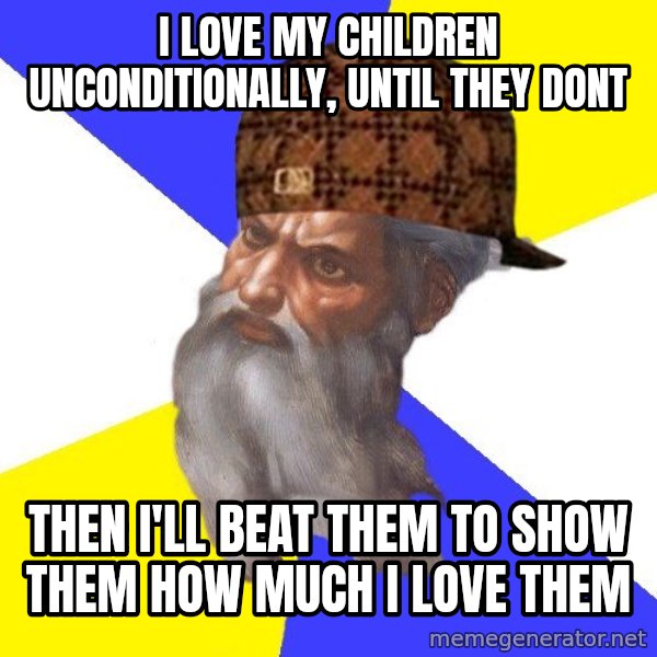 Scumbag God meme: I love my children unconditionally, until they dont / then I'll beat them to show them how much i love them