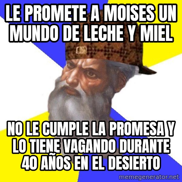 Scumbag God meme: le promete a moises un mundo de leche y miel / no le cumple la promesa y lo tiene vagando durante 40 años en el desierto