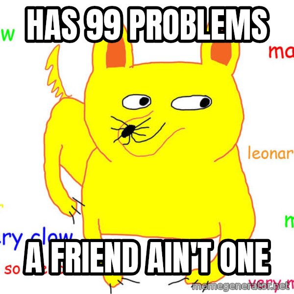 Forever Alone meme: has 99 problems / a friend ain't one