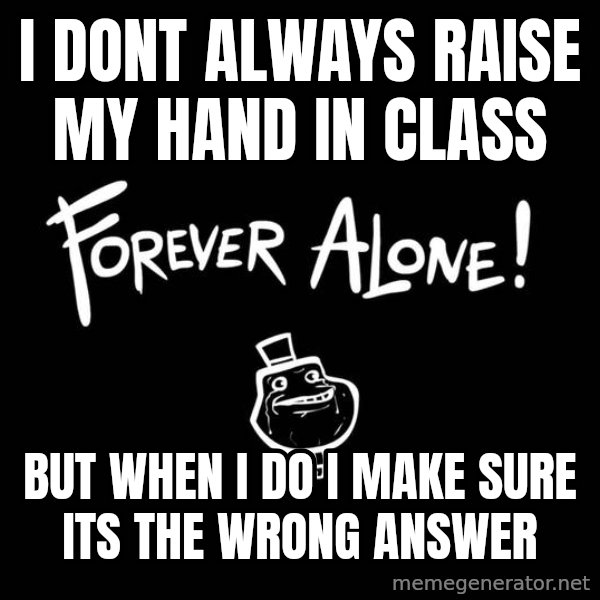 The Most Interesting Man In The World meme: i dont always raise my hand in class / but when i do i make sure its the wrong answer