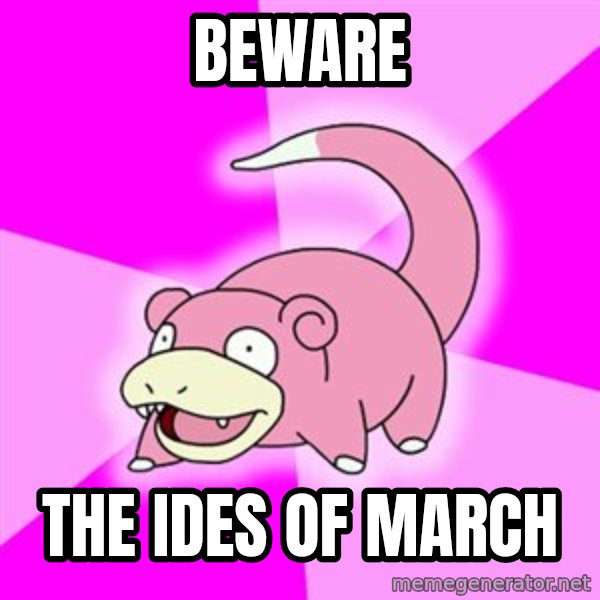 Slowpoke meme: beware / the ides of march