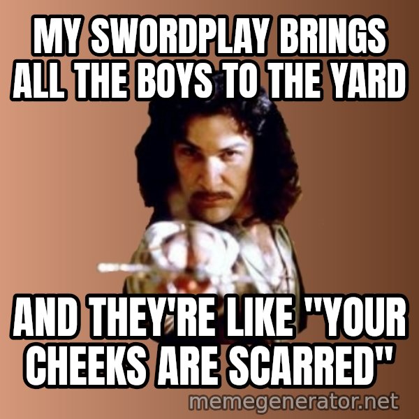 Prepare To Die meme: My swordplay brings all the boys to the yard / And they're like "your cheeks are scarred"