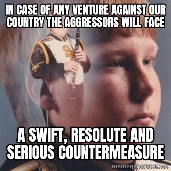 PTSD Clarinet Boy meme: In case of any venture against our country the aggressors will face / a swift, resolute and serious countermeasure