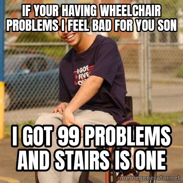 Drake Wheelchair meme: if your having wheelchair problems i feel bad for you son / i got 99 problems and stairs is one