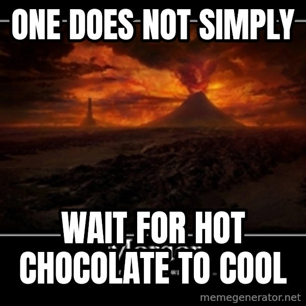 One Does Not Simply meme: One does not simply / wait for hot chocolate to cool
