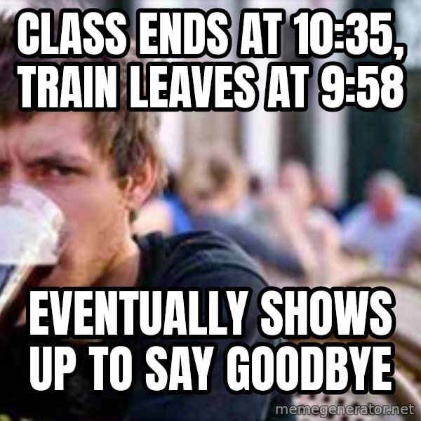 The Lazy College Senior meme: class ends at 10:35, train leaves at 9:58 / eventually shows up to say goodbye