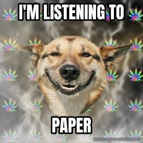 Stoner Dog meme: I'm listening to / paper