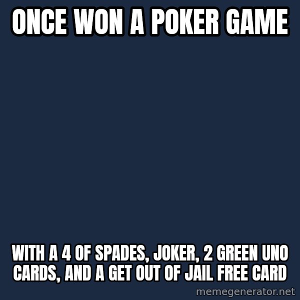 The Most Interesting Man In The World meme: Once won a poker game / with a 4 of spades, joker, 2 green uno cards, and a get out of jail free card