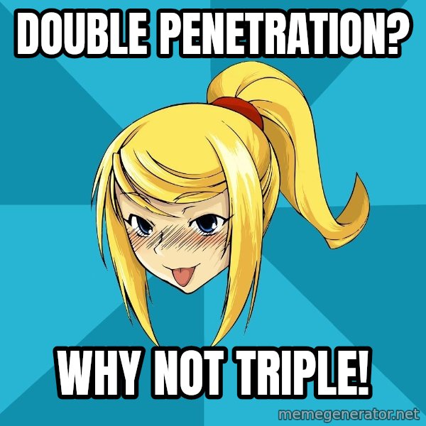 Horney Samus meme: Double penetration? / why not triple!