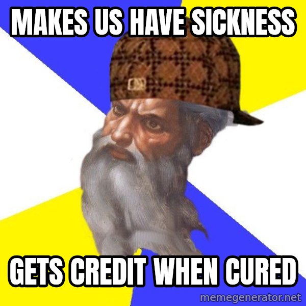 Scumbag God meme: Makes us have sickness / Gets credit when cured