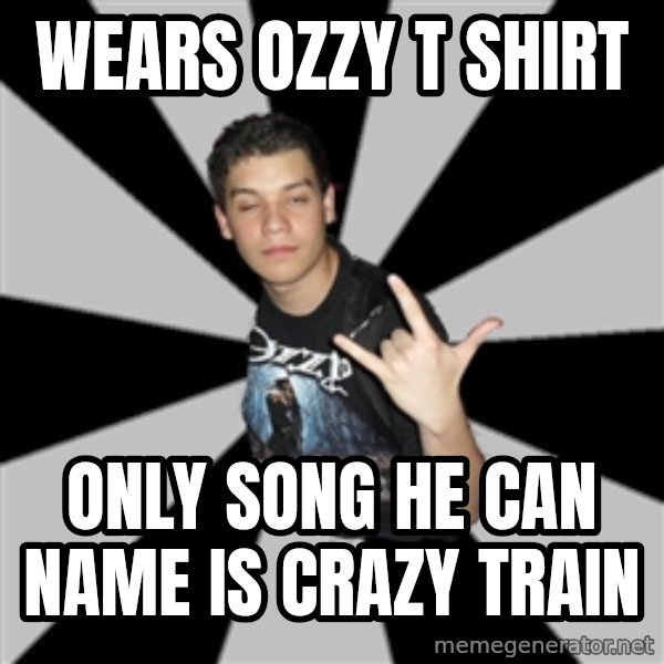 Metal Boy From Hell meme: wears ozzy t shirt / only song he can name is crazy train