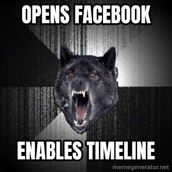 Insanity Wolf meme: opens facebook / Enables timeline