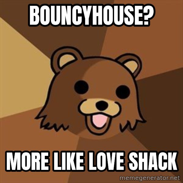 Pedobear meme: BOUNCYHOUSE? / MORE LIKE LOVE SHACK