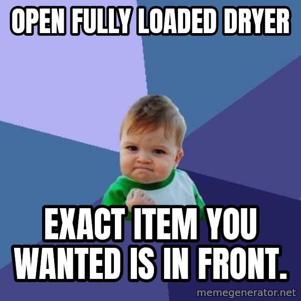 Success Kid meme: OPEN FULLY LOADED DRYER / EXACT ITEM YOU WANTED IS IN FRONT.