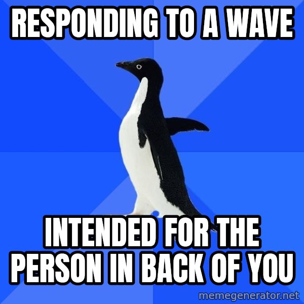 Socially Awkward Penguin meme: responding to a wave / intended for the person in back of you