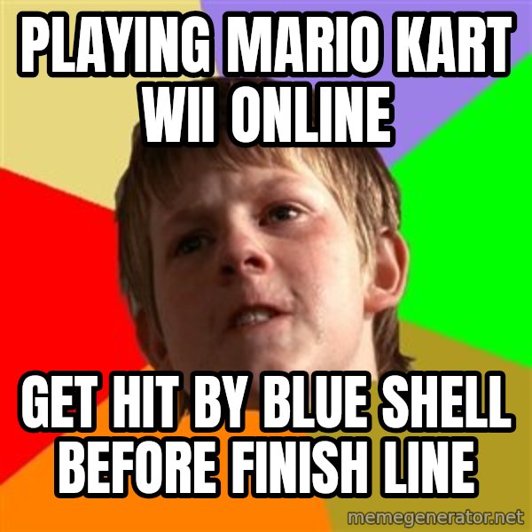 Angry School Boy meme: playing mario kart wii online / get hit by blue shell before finish line