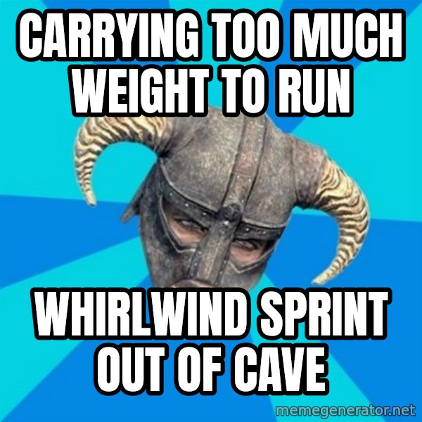 skyrim stan meme: Carrying too much weight to run / whirlwind sprint out of CAVE