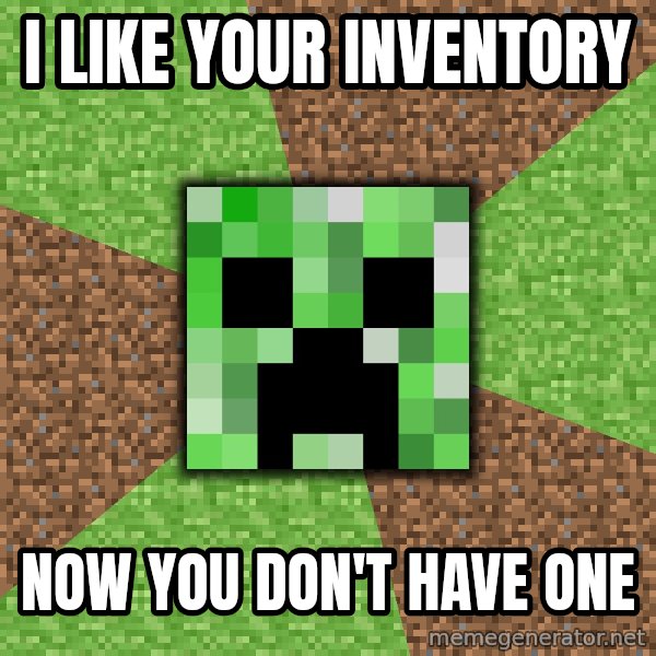 Minecraft Creeper meme: I like your inventory / Now you don't have one