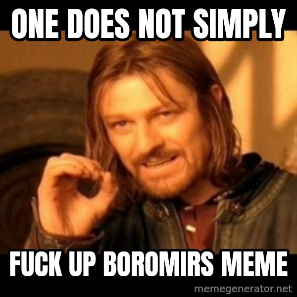 Does not simply walk into mordor Boromir  meme: One does not simply / Fuck up boromirs meme