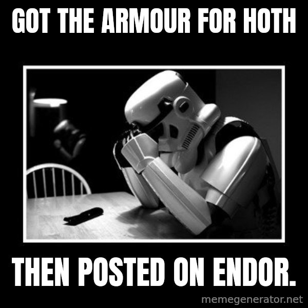 Sad Trooper meme: Got the armour for hoth / then posted on endor.