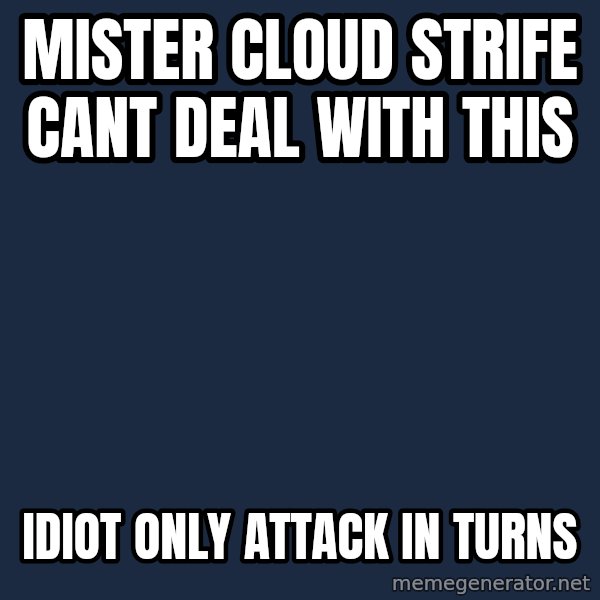 Valeragun meme: mister cloud strife cant deal with this / idiot only attack in turns